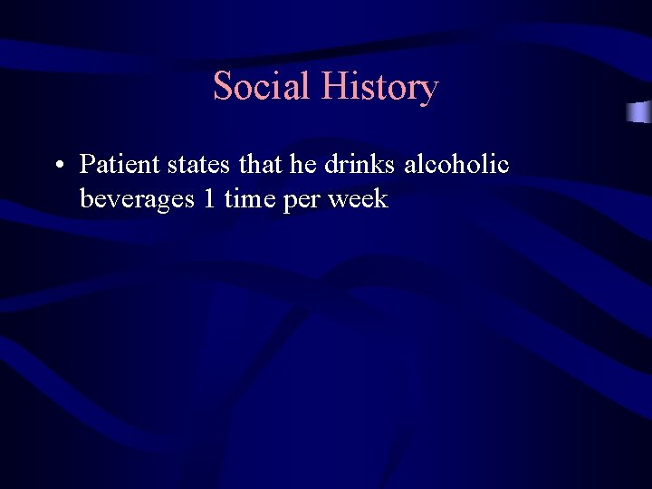Social History • Patient states that he drinks alcoholic beverages 1 time per week