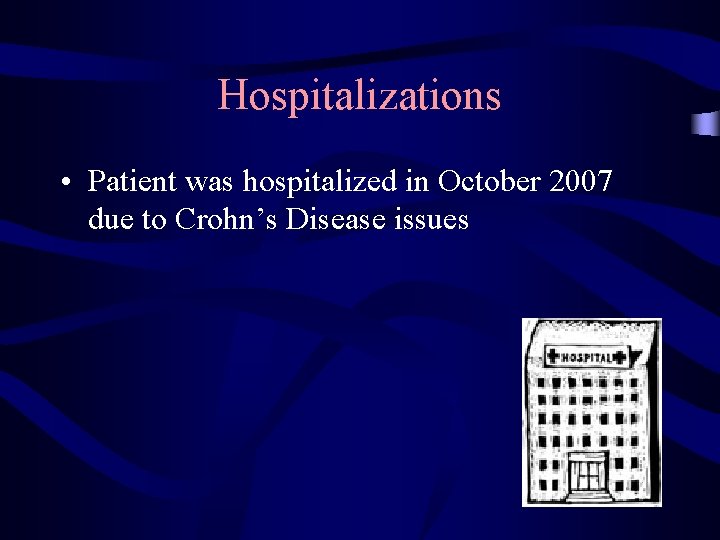 Hospitalizations • Patient was hospitalized in October 2007 due to Crohn’s Disease issues 