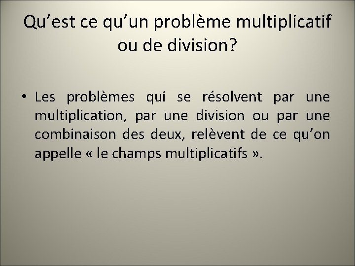 Qu’est ce qu’un problème multiplicatif ou de division? • Les problèmes qui se résolvent