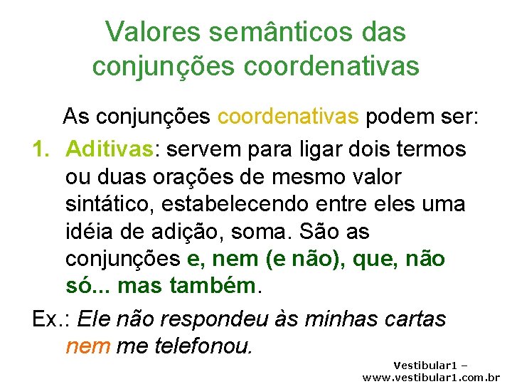 Valores semânticos das conjunções coordenativas As conjunções coordenativas podem ser: 1. Aditivas: servem para