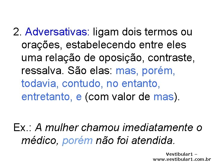 2. Adversativas: ligam dois termos ou orações, estabelecendo entre eles uma relação de oposição,