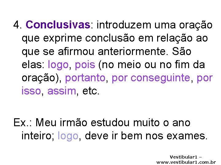 4. Conclusivas: introduzem uma oração que exprime conclusão em relação ao que se afirmou