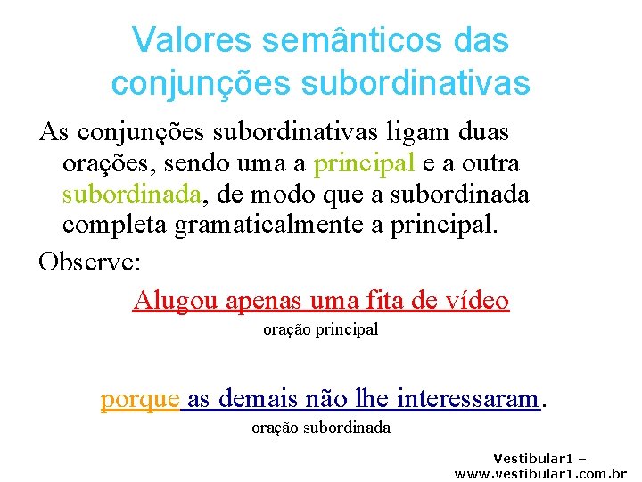 Valores semânticos das conjunções subordinativas As conjunções subordinativas ligam duas orações, sendo uma a