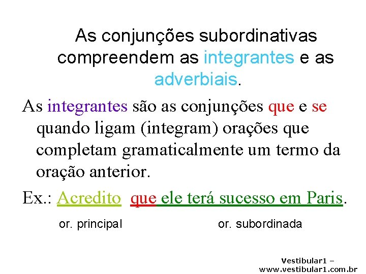 As conjunções subordinativas compreendem as integrantes e as adverbiais. As integrantes são as conjunções