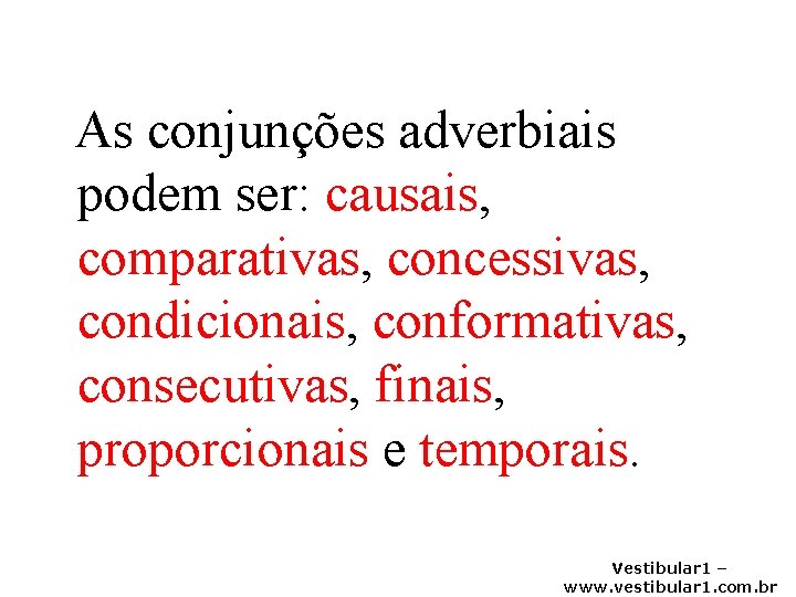 As conjunções adverbiais podem ser: causais, comparativas, concessivas, condicionais, conformativas, consecutivas, finais, proporcionais e