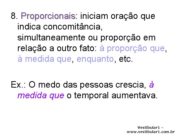 8. Proporcionais: Proporcionais iniciam oração que indica concomitância, simultaneamente ou proporção em relação a