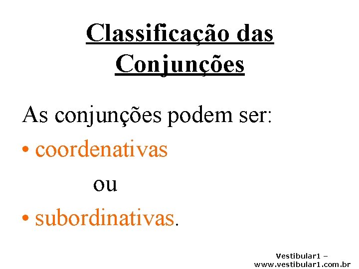 Classificação das Conjunções As conjunções podem ser: • coordenativas ou • subordinativas. Vestibular 1
