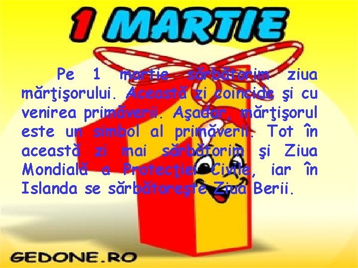 Pe 1 martie sărbătorim ziua mărţişorului. Această zi coincide şi cu venirea primăverii. Aşadar,