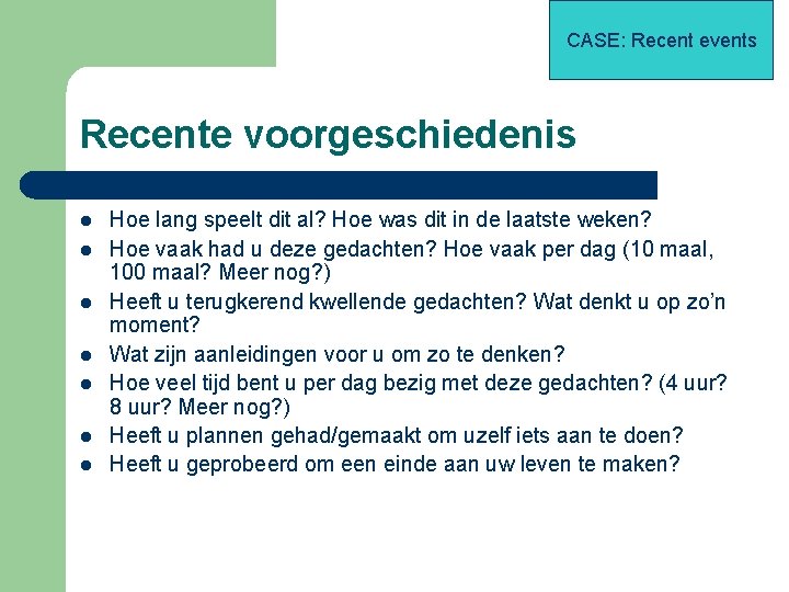 CASE: Recent events Recente voorgeschiedenis l l l l Hoe lang speelt dit al?
