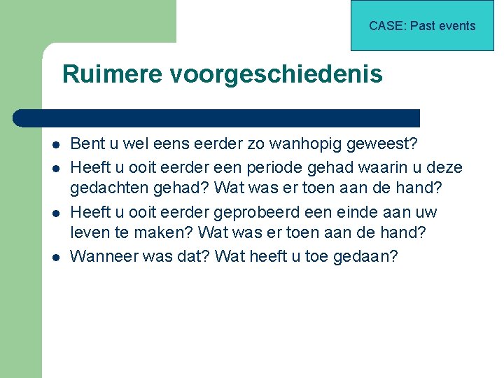 CASE: Past events Ruimere voorgeschiedenis l l Bent u wel eens eerder zo wanhopig