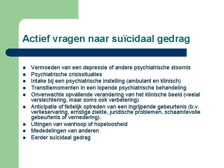 Actief vragen naar suïcidaal gedrag l l l l l Vermoeden van een depressie