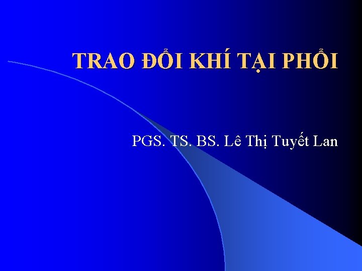 TRAO ĐỔI KHÍ TẠI PHỔI PGS. TS. BS. Lê Thị Tuyết Lan 