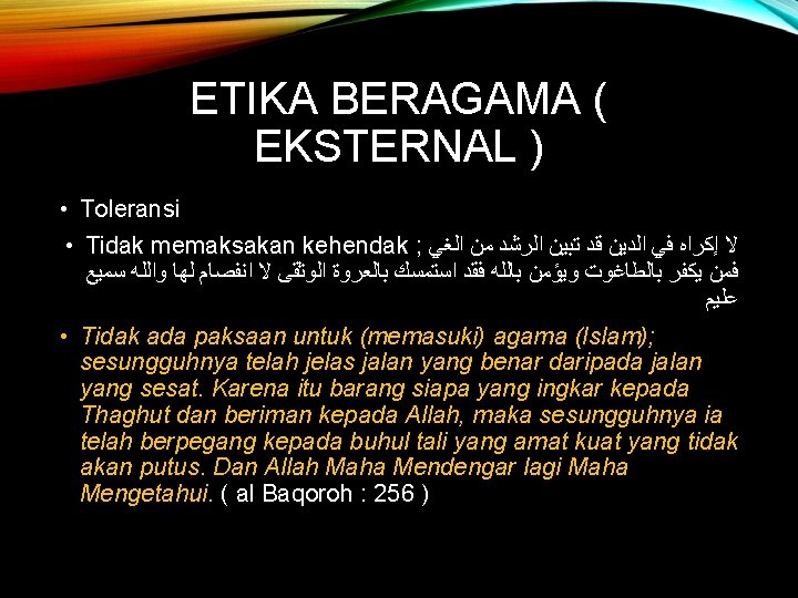 ETIKA BERAGAMA ( EKSTERNAL ) • Toleransi • Tidak memaksakan kehendak ; ﻻ ﺇﻛﺮﺍﻩ