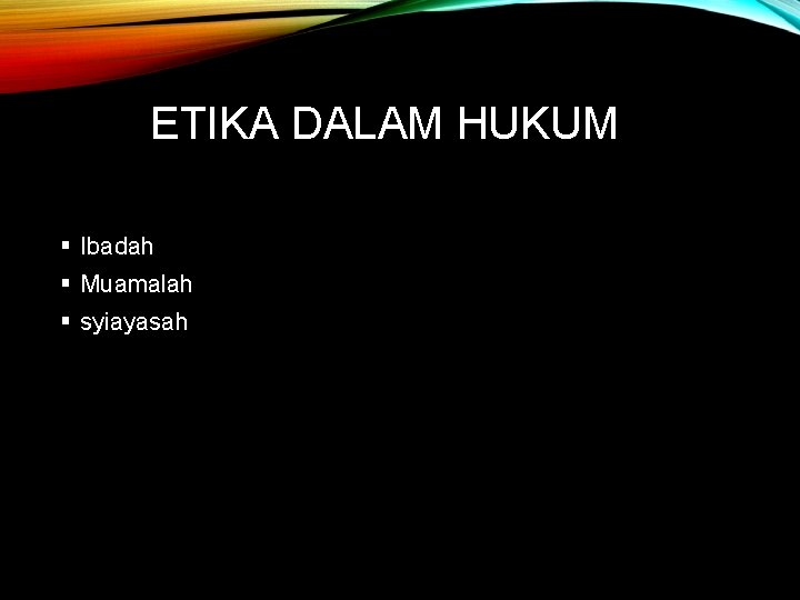 ETIKA DALAM HUKUM § Ibadah § Muamalah § syiayasah 