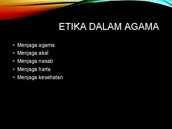 ETIKA DALAM AGAMA • Menjaga agama • Menjaga akal • Menjaga nasab • Menjaga