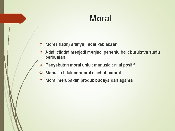 Moral Mores (latin) artinya : adat kebiasaan Adat istiadat menjadi penentu baik buruknya suatu