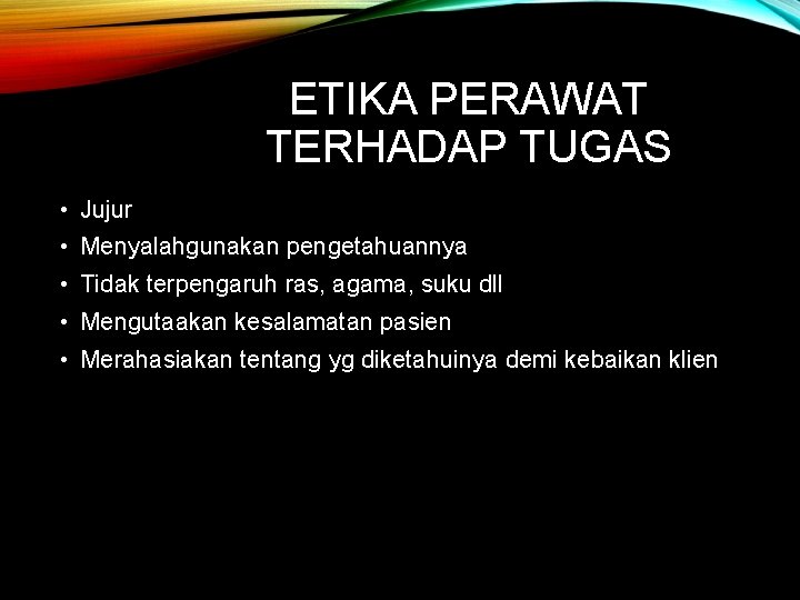 ETIKA PERAWAT TERHADAP TUGAS • Jujur • Menyalahgunakan pengetahuannya • Tidak terpengaruh ras, agama,