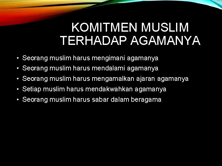 KOMITMEN MUSLIM TERHADAP AGAMANYA • Seorang muslim harus mengimani agamanya • Seorang muslim harus