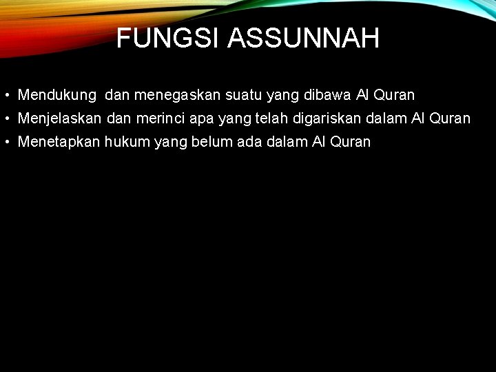 FUNGSI ASSUNNAH • Mendukung dan menegaskan suatu yang dibawa Al Quran • Menjelaskan dan