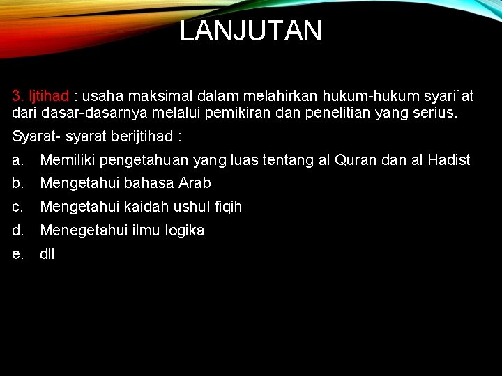 LANJUTAN 3. Ijtihad : usaha maksimal dalam melahirkan hukum-hukum syari`at dari dasar-dasarnya melalui pemikiran