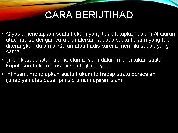 CARA BERIJTIHAD • Qiyas : menetapkan suatu hukum yang tdk ditetapkan dalam Al Quran