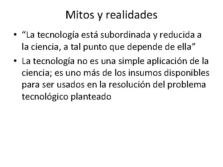 Mitos y realidades • “La tecnología está subordinada y reducida a la ciencia, a