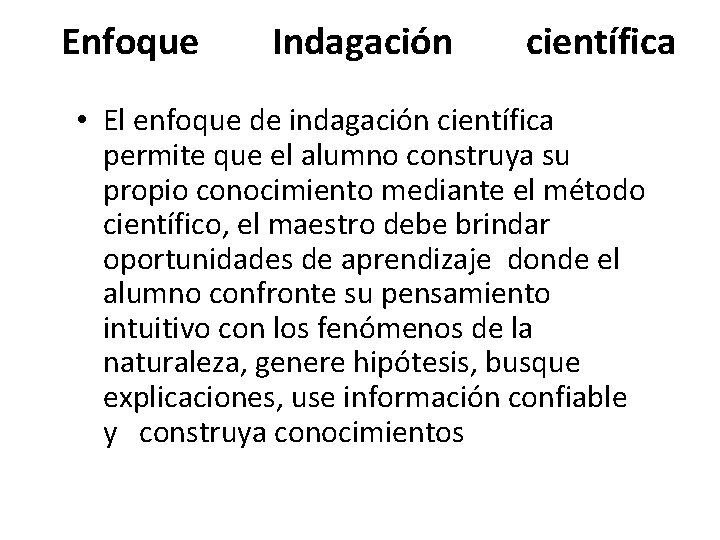 Enfoque Indagación científica • El enfoque de indagación científica permite que el alumno construya