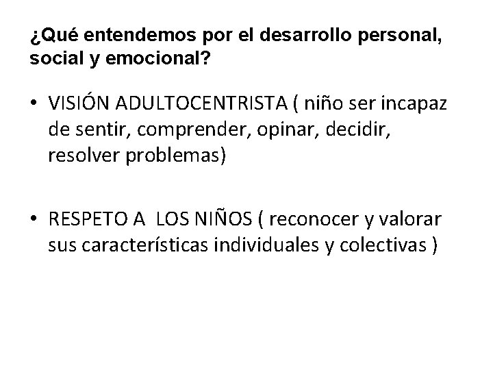¿Qué entendemos por el desarrollo personal, social y emocional? • VISIÓN ADULTOCENTRISTA ( niño