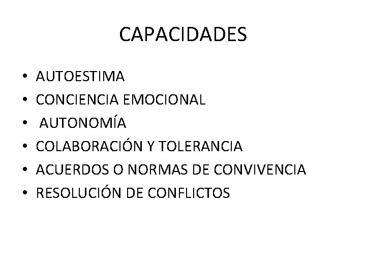 CAPACIDADES • • • AUTOESTIMA CONCIENCIA EMOCIONAL AUTONOMÍA COLABORACIÓN Y TOLERANCIA ACUERDOS O NORMAS