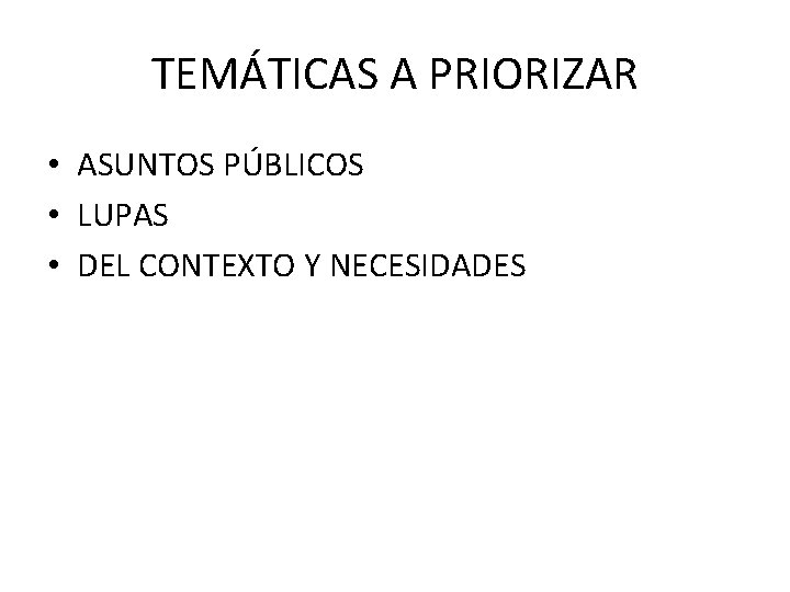 TEMÁTICAS A PRIORIZAR • ASUNTOS PÚBLICOS • LUPAS • DEL CONTEXTO Y NECESIDADES 