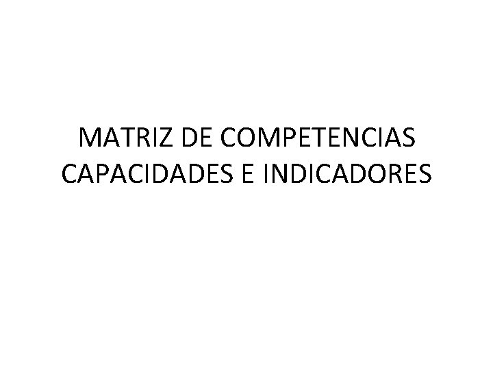 MATRIZ DE COMPETENCIAS CAPACIDADES E INDICADORES 