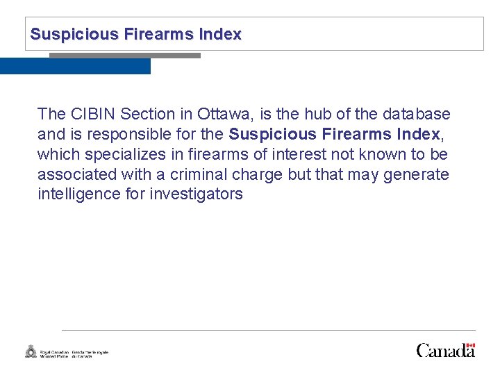 Slide 13 Suspicious Firearms Index The CIBIN Section in Ottawa, is the hub of
