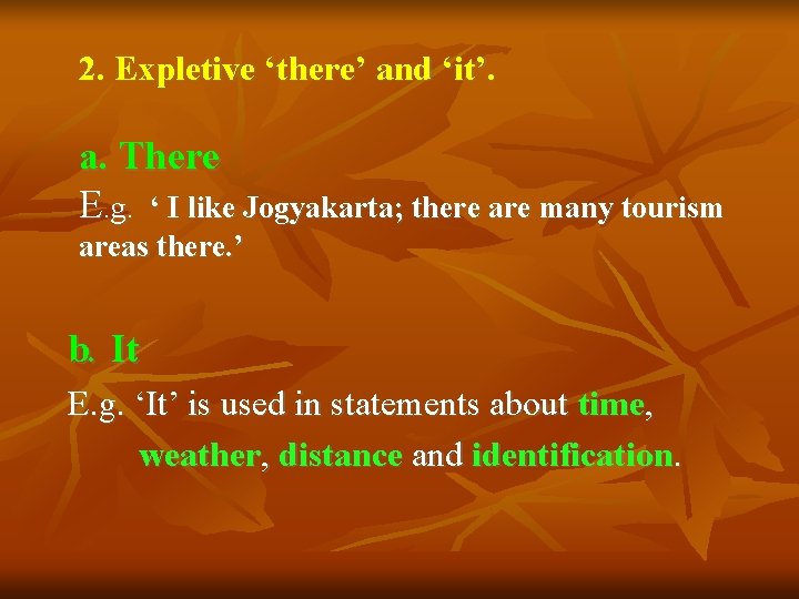 2. Expletive ‘there’ and ‘it’. a. There E. g. ‘ I like Jogyakarta; there