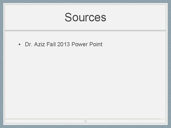 Sources • Dr. Aziz Fall 2013 Power Point 46 