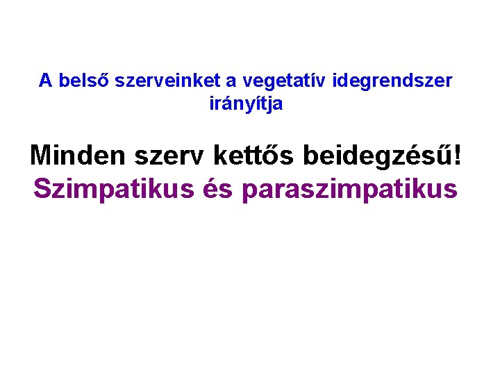 A belső szerveinket a vegetatív idegrendszer irányítja Minden szerv kettős beidegzésű! Szimpatikus és paraszimpatikus