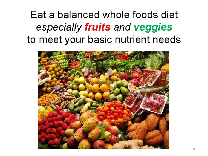 Eat a balanced whole foods diet especially fruits and veggies to meet your basic