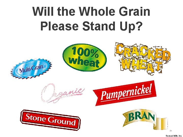 Will the Whole Grain Please Stand Up? 31 General Mills, Inc 