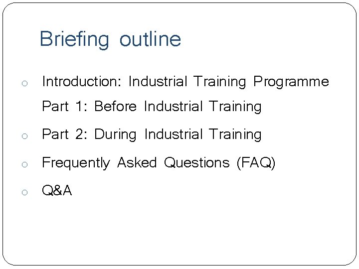 Briefing outline o Introduction: Industrial Training Programme Part 1: Before Industrial Training o Part