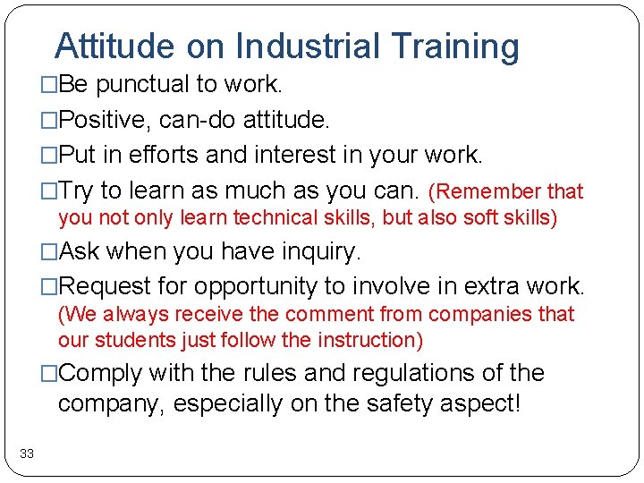 Attitude on Industrial Training �Be punctual to work. �Positive, can-do attitude. �Put in efforts