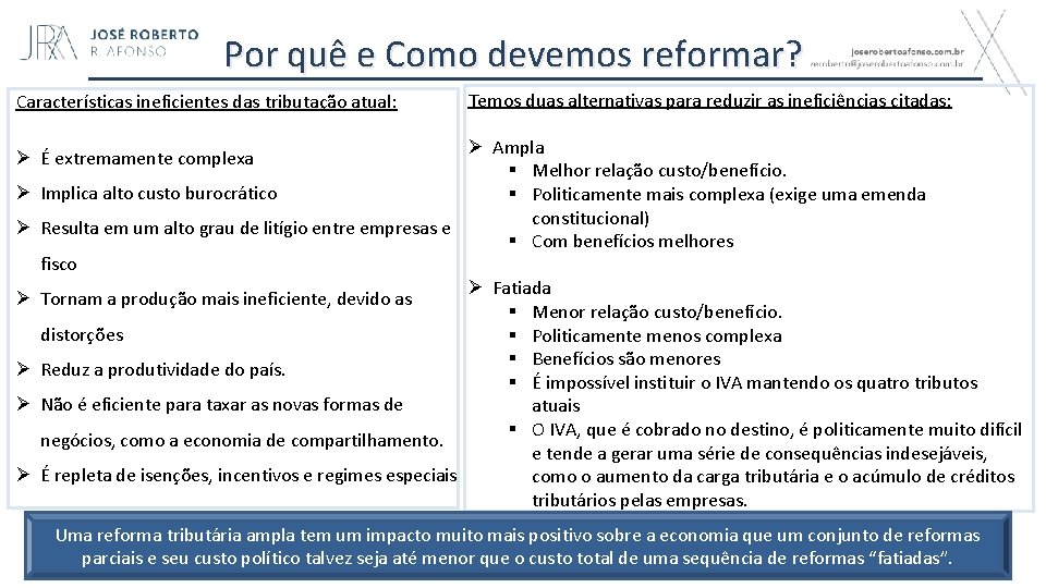 Por quê e Como devemos reformar? Características ineficientes das tributação atual: Temos duas alternativas