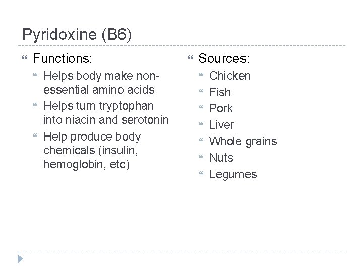 Pyridoxine (B 6) Functions: Helps body make nonessential amino acids Helps turn tryptophan into
