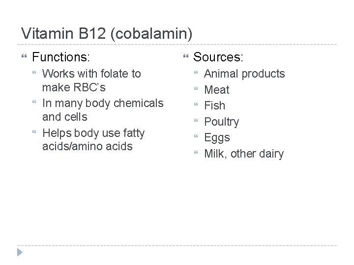 Vitamin B 12 (cobalamin) Functions: Works with folate to make RBC’s In many body