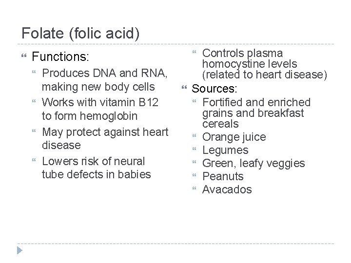 Folate (folic acid) Functions: Produces DNA and RNA, making new body cells Works with