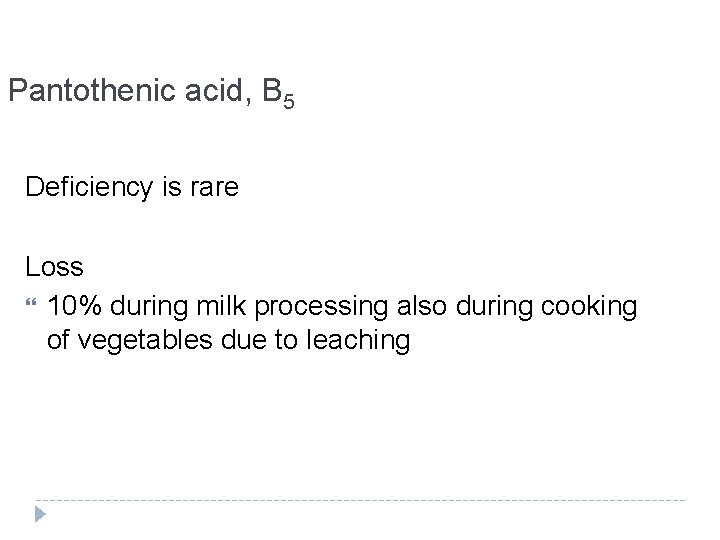 Pantothenic acid, B 5 Deficiency is rare Loss 10% during milk processing also during