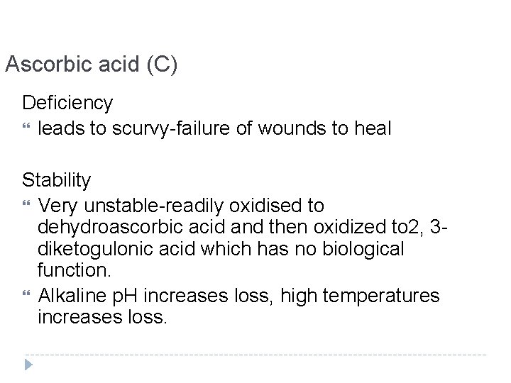 Ascorbic acid (C) Deficiency leads to scurvy-failure of wounds to heal Stability Very unstable-readily