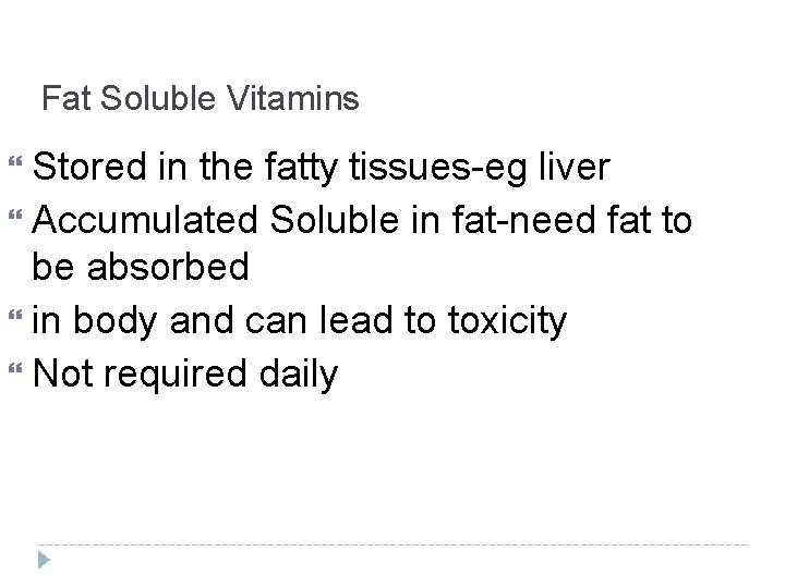 Fat Soluble Vitamins Stored in the fatty tissues-eg liver Accumulated Soluble in fat-need fat