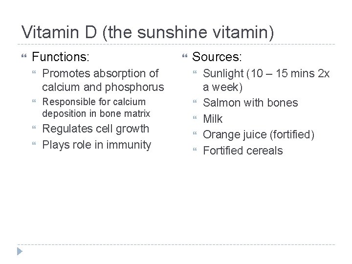 Vitamin D (the sunshine vitamin) Functions: Sources: Promotes absorption of calcium and phosphorus Responsible