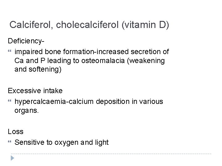 Calciferol, cholecalciferol (vitamin D) Deficiency impaired bone formation-increased secretion of Ca and P leading