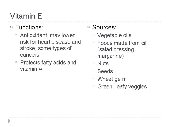 Vitamin E Functions: Antioxidant, may lower risk for heart disease and stroke, some types