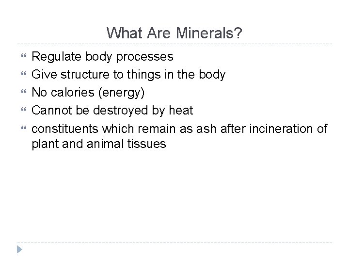 What Are Minerals? Regulate body processes Give structure to things in the body No